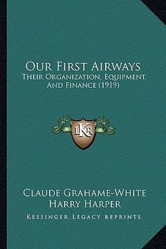 portada our first airways: their organization, equipment, and finance (1919) (en Inglés)