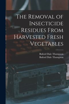portada The Removal of Insecticide Residues From Harvested Fresh Vegetables (en Inglés)