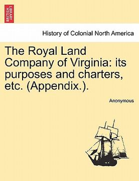 portada the royal land company of virginia: its purposes and charters, etc. (appendix.). (en Inglés)