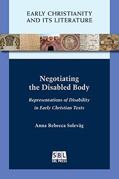 portada Negotiating the Disabled Body: Representations of Disability in Early Christian Texts (Early Christianity and its Literature) (en Inglés)