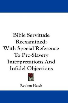 portada bible servitude reexamined: with special reference to pro-slavery interpretations and infidel objections (en Inglés)