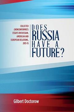 portada Does Russia Have a Future?: Collected (Nonconformist) Essays on Russian, American and European Relations, 2013-15 (en Inglés)