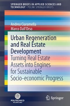 portada Urban Regeneration and Real Estate Development: Turning Real Estate Assets Into Engines for Sustainable Socio-Economic Progress (Springerbriefs in Applied Sciences and Technology) (in English)