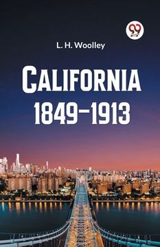 portada California 1849-1913 or The Rambling Sketches and Experiences of Sixty-four Years' Residence in that State (in English)