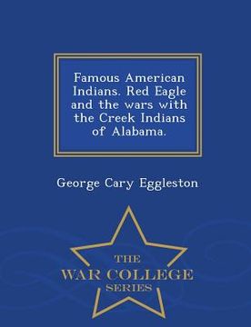 portada Famous American Indians. Red Eagle and the Wars with the Creek Indians of Alabama. - War College Series (en Inglés)