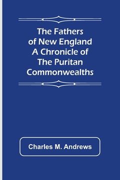 portada The Fathers of New England A Chronicle of the Puritan Commonwealths (en Inglés)