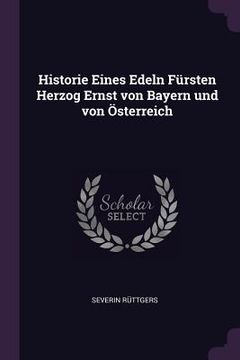 portada Historie Eines Edeln Fürsten Herzog Ernst von Bayern und von Österreich