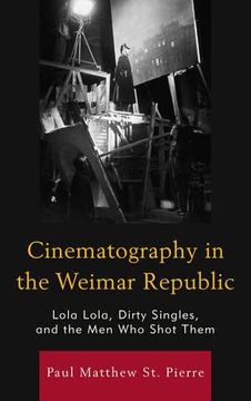 portada Cinematography in the Weimar Republic: Lola Lola, Dirty Singles, and the men who Shot Them (The Fairleigh Dickinson University Press Series in Communication Studies) (en Inglés)