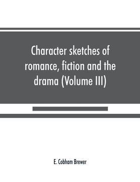 portada Character sketches of romance, fiction and the drama (Volume III) (en Inglés)