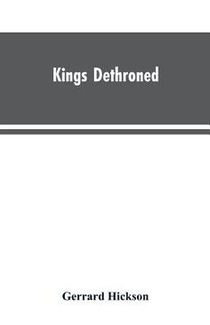 portada Kings Dethroned: A History of the Evolution of Astronomy from the time of the Roman Empire up to the Present day; Showing it to be an A (en Inglés)