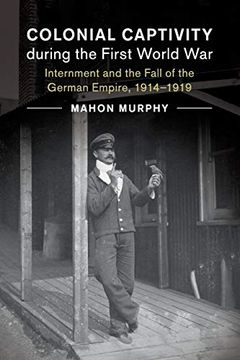 portada Colonial Captivity During the First World War: Internment and the Fall of the German Empire, 1914–1919 (Studies in the Social and Cultural History of Modern Warfare) (en Inglés)