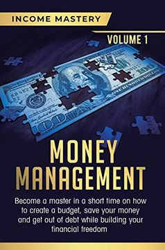 portada Money Management: Become a Master in a Short Time on how to Create a Budget, Save Your Money and get out of Debt While Building Your Financial Freedom Volume 1 (en Inglés)