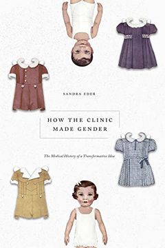 portada How the Clinic Made Gender: The Medical History of a Transformative Idea (in English)
