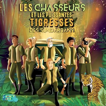 portada Les Chasseurs et les Puissantes Tigresses des Sundarbans: Une histoire d'aventure illustrée et pleine d'action pour les d'enfants (en Francés)