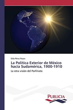 portada La política exterior de México hacia Sudamérica, 1900-1910