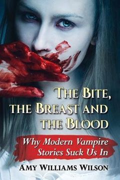 portada The Bite, the Breast and the Blood: Why Modern Vampire Stories Suck us in (Mcfarland) (in English)