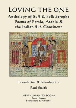 portada Loving the One: Anthology of Sufi & Folk Strophe Poems of Persia, Arabia & the Indian Sub-Continent (en Inglés)
