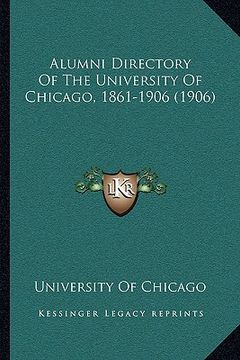 portada alumni directory of the university of chicago, 1861-1906 (1906) (en Inglés)