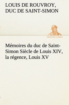 portada Mémoires du duc de Saint-Simon Siècle de Louis XIV, la régence, Louis XV (TREDITION CLASSICS)