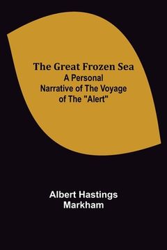 portada The Great Frozen Sea: A Personal Narrative of the Voyage of the Alert (en Inglés)