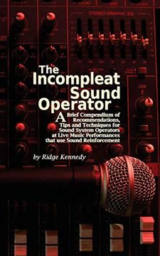 portada The Incompleat Sound Operator: A Brief Compendium of Recommendations, Tips and Techniques for Sound System Operators at Live Music Performances That use Sound Reinforcement 