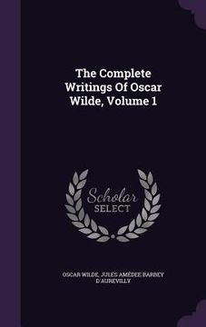 portada The Complete Writings Of Oscar Wilde, Volume 1 (en Inglés)
