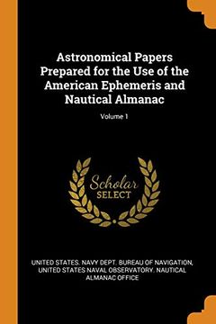 portada Astronomical Papers Prepared for the use of the American Ephemeris and Nautical Almanac; Volume 1 (en Inglés)