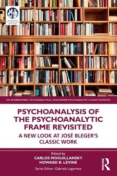 portada Psychoanalysis of the Psychoanalytic Frame Revisited: A new Look at José Bleger’S Classic Work (The International Psychoanalytical Association Psychoanalytic Classics Revisited) (en Inglés)