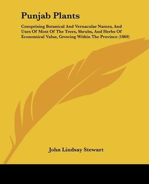 portada punjab plants: comprising botanical and vernacular names, and uses of most of the trees, shrubs, and herbs of economical value, growi (en Inglés)