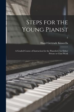 portada Steps for the Young Pianist: a Graded Course of Instruction for the Pianoforte for Either Private or Class Work; 5