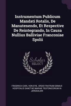 portada Instrumentum Publicum Mandati Rotalis, De Manutenendo, Et Respective De Reintegrando, In Causa Nullius Balliviae Franconiae Spolii (in English)