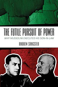 portada The Futile Pursuit of Power: Why Mussolini Executed His Son-In-Law (en Inglés)