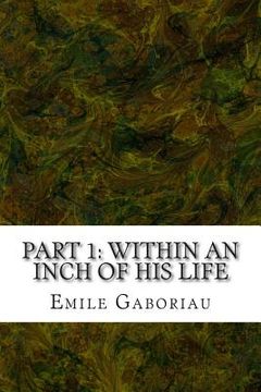 portada Part 1: Within An Inch Of His Life: (Emile Gaboriau Classics Collection) (en Inglés)