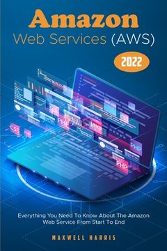 portada Amazon Web Services (AWS) 2022: Everything You Need To Know About The Amazon Web Service From Start To End (en Inglés)