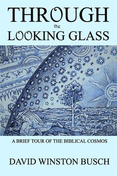 portada Through the Looking Glass: A Brief Tour of the Biblical Cosmos (en Inglés)