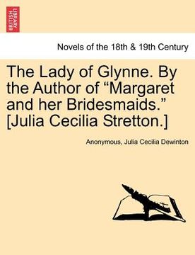 portada the lady of glynne. by the author of "margaret and her bridesmaids." [julia cecilia stretton.] (en Inglés)