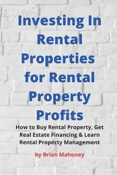 portada Investing In Rental Properties for Rental Property Profits: How to Buy Rental Property, Get Real Estate Financing & Learn Rental Property Management (en Inglés)