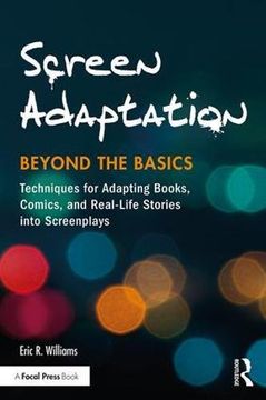 portada Screen Adaptation: Beyond the Basics: Techniques for Adapting Books, Comics and Real-Life Stories into Screenplays