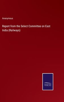 portada Report from the Select Committee on East India (Railways) (en Inglés)
