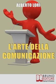 portada L'Arte della Comunicazione: Per Comunicare In Maniera Efficace, Convincente e Senza Stress (en Italiano)