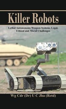 portada Killer Robots: Lethal Autonomous Weapon Systems Legal, Ethical and Moral Challenges (en Inglés)