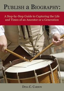 portada Publish a Biography: A Step-by-Step Guide to Capturing the Life and Times of an Ancestor or a Generation (en Inglés)