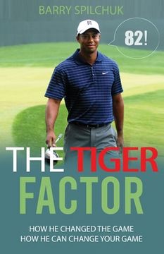 portada The TIGER FACTOR 82!: How He Changed THE Game - How He Can Change YOUR Game (en Inglés)