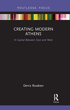 portada Creating Modern Athens: A Capital Between East and West (Routledge Focus on Urban Studies) (en Inglés)