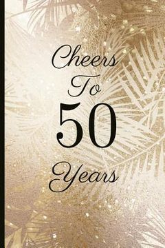 portada Cheers to 50 Years: A Beautiful 50th Birthday Gift and Keepsake to Write Down Special Moments