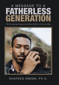 portada A Message to a Fatherless Generation: The Devastating Consequences of Absent Fathers in the Lives of Boys 