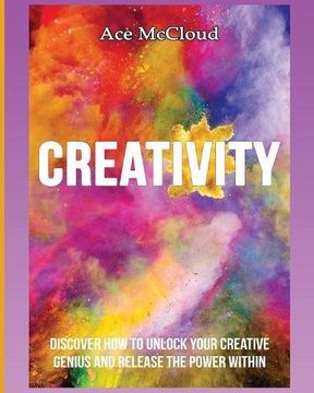 portada Creativity: Discover How To Unlock Your Creative Genius And Release The Power Within (Improve Your Creative Thinking Skills With Genius)