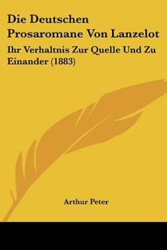 portada Die Deutschen Prosaromane Von Lanzelot: Ihr Verhaltnis Zur Quelle Und Zu Einander (1883) (en Alemán)