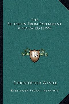 portada the secession from parliament vindicated (1799) (en Inglés)