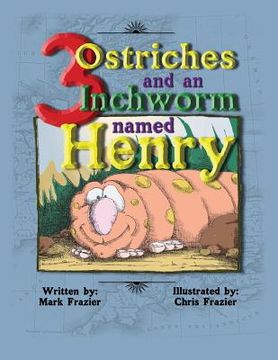 portada Three Ostriches and an Inchworm Named Henry: Three Ostriches and an Inchworm Named Henry (en Inglés)